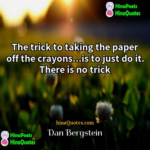 Dan Bergstein Quotes | The trick to taking the paper off